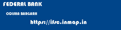 FEDERAL BANK  ODISHA BARGARH    ifsc code